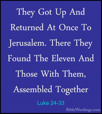 Luke 24-33 - They Got Up And Returned At Once To Jerusalem. ThereThey Got Up And Returned At Once To Jerusalem. There They Found The Eleven And Those With Them, Assembled Together 