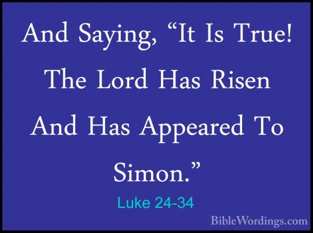 Luke 24-34 - And Saying, "It Is True! The Lord Has Risen And HasAnd Saying, "It Is True! The Lord Has Risen And Has Appeared To Simon." 