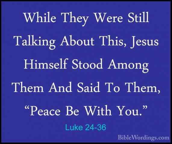 Luke 24-36 - While They Were Still Talking About This, Jesus HimsWhile They Were Still Talking About This, Jesus Himself Stood Among Them And Said To Them, "Peace Be With You." 