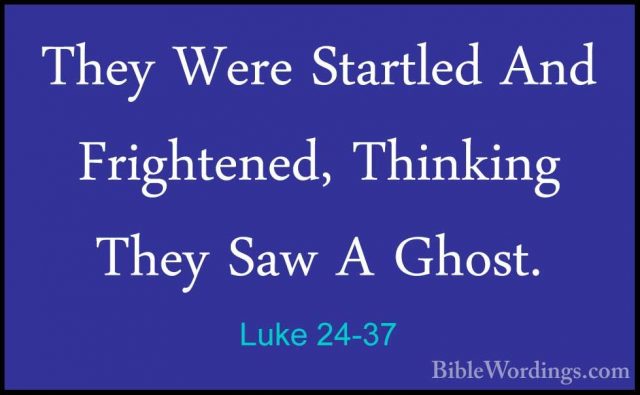 Luke 24-37 - They Were Startled And Frightened, Thinking They SawThey Were Startled And Frightened, Thinking They Saw A Ghost. 