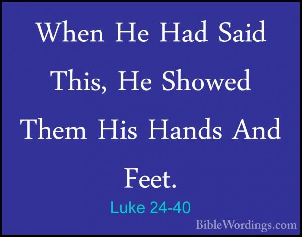 Luke 24-40 - When He Had Said This, He Showed Them His Hands AndWhen He Had Said This, He Showed Them His Hands And Feet. 