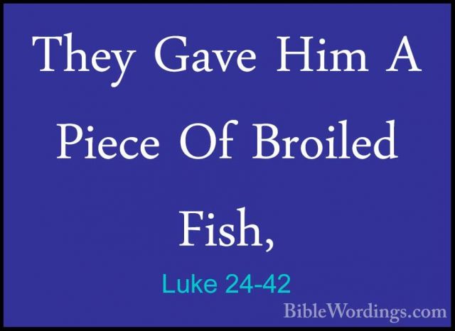 Luke 24-42 - They Gave Him A Piece Of Broiled Fish,They Gave Him A Piece Of Broiled Fish, 