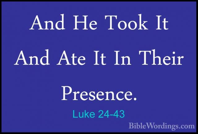 Luke 24-43 - And He Took It And Ate It In Their Presence.And He Took It And Ate It In Their Presence. 