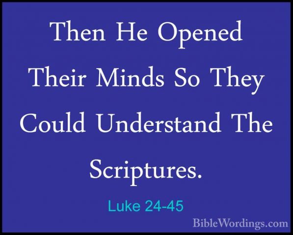 Luke 24-45 - Then He Opened Their Minds So They Could UnderstandThen He Opened Their Minds So They Could Understand The Scriptures. 