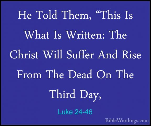 Luke 24-46 - He Told Them, "This Is What Is Written: The Christ WHe Told Them, "This Is What Is Written: The Christ Will Suffer And Rise From The Dead On The Third Day, 