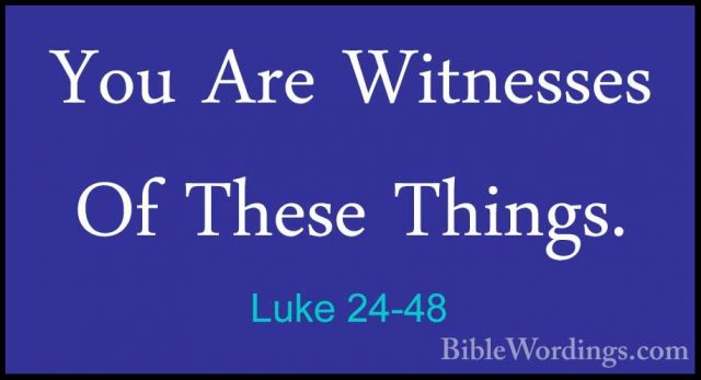 Luke 24-48 - You Are Witnesses Of These Things.You Are Witnesses Of These Things. 