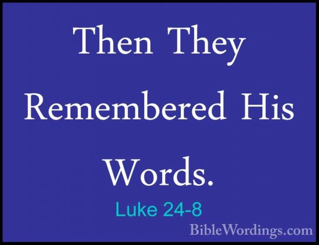 Luke 24-8 - Then They Remembered His Words.Then They Remembered His Words. 