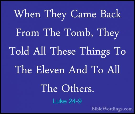 Luke 24-9 - When They Came Back From The Tomb, They Told All ThesWhen They Came Back From The Tomb, They Told All These Things To The Eleven And To All The Others. 