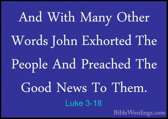 Luke 3-18 - And With Many Other Words John Exhorted The People AnAnd With Many Other Words John Exhorted The People And Preached The Good News To Them. 