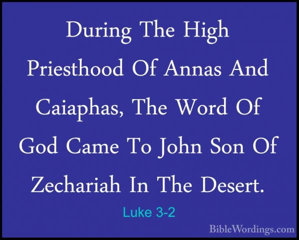 Luke 3-2 - During The High Priesthood Of Annas And Caiaphas, TheDuring The High Priesthood Of Annas And Caiaphas, The Word Of God Came To John Son Of Zechariah In The Desert. 