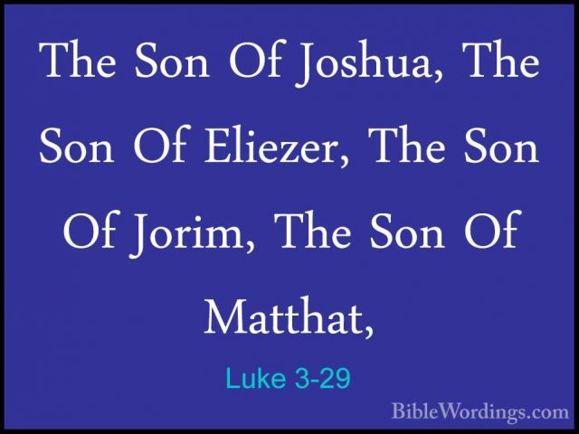 Luke 3-29 - The Son Of Joshua, The Son Of Eliezer, The Son Of JorThe Son Of Joshua, The Son Of Eliezer, The Son Of Jorim, The Son Of Matthat, 