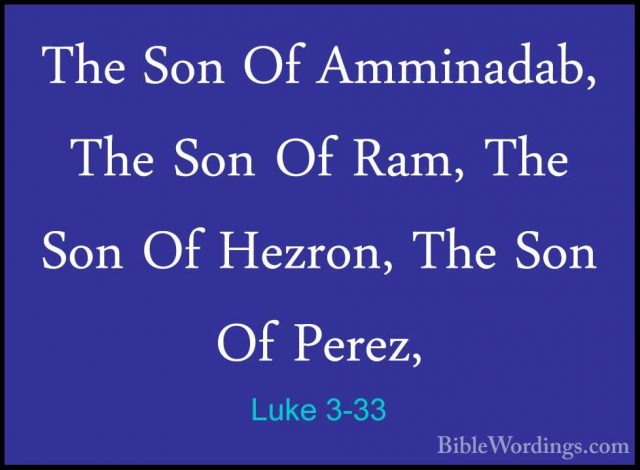 Luke 3-33 - The Son Of Amminadab, The Son Of Ram, The Son Of HezrThe Son Of Amminadab, The Son Of Ram, The Son Of Hezron, The Son Of Perez, 