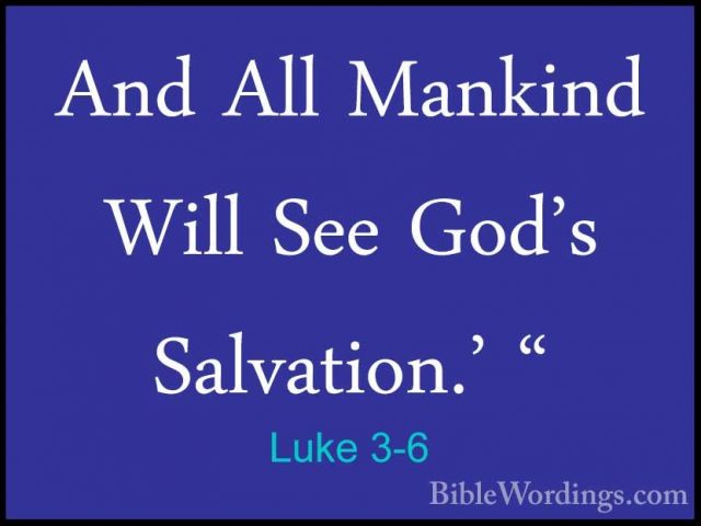 Luke 3-6 - And All Mankind Will See God's Salvation.' "And All Mankind Will See God's Salvation.' " 