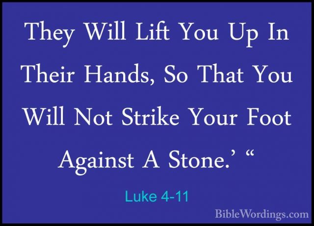 Luke 4-11 - They Will Lift You Up In Their Hands, So That You WilThey Will Lift You Up In Their Hands, So That You Will Not Strike Your Foot Against A Stone.' " 