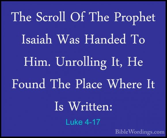 Luke 4-17 - The Scroll Of The Prophet Isaiah Was Handed To Him. UThe Scroll Of The Prophet Isaiah Was Handed To Him. Unrolling It, He Found The Place Where It Is Written: 
