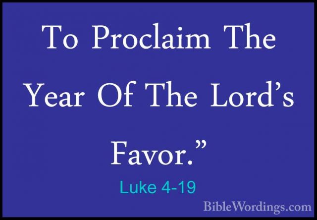 Luke 4-19 - To Proclaim The Year Of The Lord's Favor."To Proclaim The Year Of The Lord's Favor." 