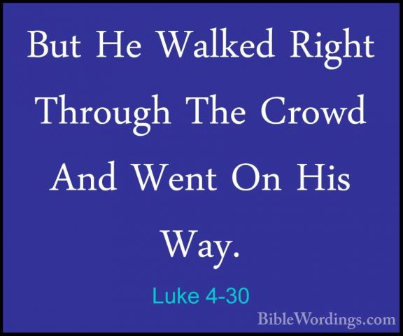 Luke 4-30 - But He Walked Right Through The Crowd And Went On HisBut He Walked Right Through The Crowd And Went On His Way. 