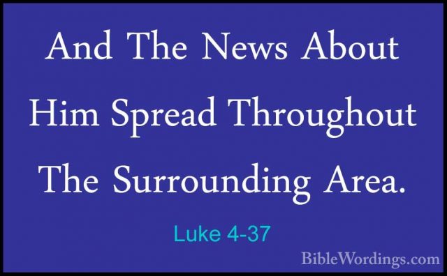 Luke 4-37 - And The News About Him Spread Throughout The SurroundAnd The News About Him Spread Throughout The Surrounding Area. 