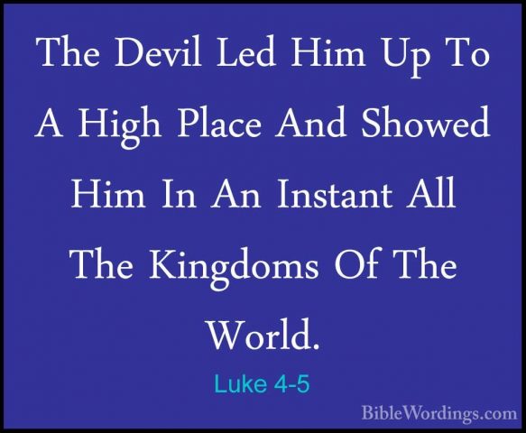 Luke 4-5 - The Devil Led Him Up To A High Place And Showed Him InThe Devil Led Him Up To A High Place And Showed Him In An Instant All The Kingdoms Of The World. 