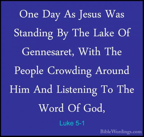 Luke 5-1 - One Day As Jesus Was Standing By The Lake Of GennesareOne Day As Jesus Was Standing By The Lake Of Gennesaret, With The People Crowding Around Him And Listening To The Word Of God, 