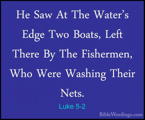 Luke 5-2 - He Saw At The Water's Edge Two Boats, Left There By ThHe Saw At The Water's Edge Two Boats, Left There By The Fishermen, Who Were Washing Their Nets. 