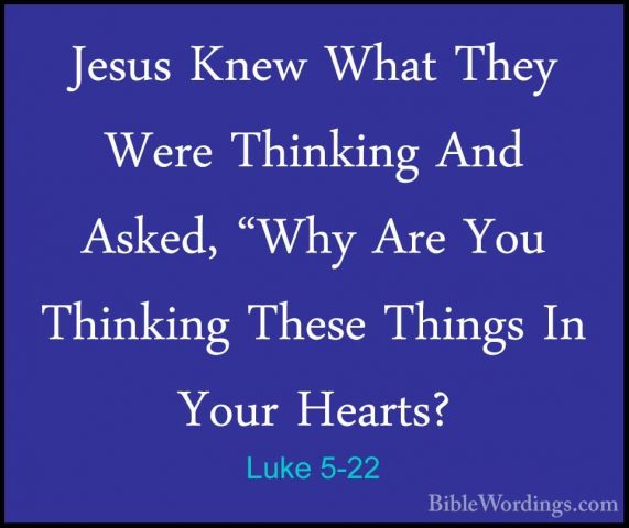 Luke 5-22 - Jesus Knew What They Were Thinking And Asked, "Why ArJesus Knew What They Were Thinking And Asked, "Why Are You Thinking These Things In Your Hearts? 