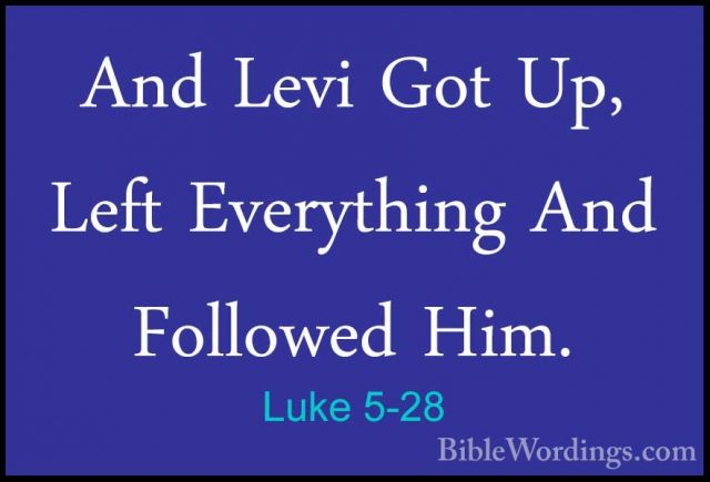 Luke 5-28 - And Levi Got Up, Left Everything And Followed Him.And Levi Got Up, Left Everything And Followed Him. 