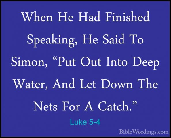 Luke 5-4 - When He Had Finished Speaking, He Said To Simon, "PutWhen He Had Finished Speaking, He Said To Simon, "Put Out Into Deep Water, And Let Down The Nets For A Catch." 