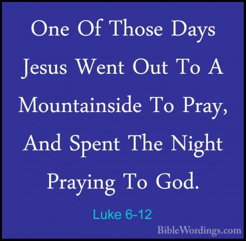 Luke 6-12 - One Of Those Days Jesus Went Out To A Mountainside ToOne Of Those Days Jesus Went Out To A Mountainside To Pray, And Spent The Night Praying To God. 