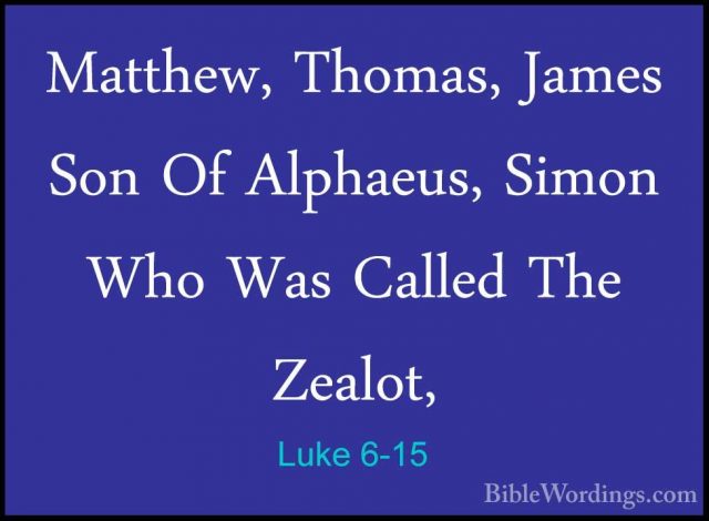 Luke 6-15 - Matthew, Thomas, James Son Of Alphaeus, Simon Who WasMatthew, Thomas, James Son Of Alphaeus, Simon Who Was Called The Zealot, 