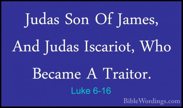 Luke 6-16 - Judas Son Of James, And Judas Iscariot, Who Became AJudas Son Of James, And Judas Iscariot, Who Became A Traitor. 