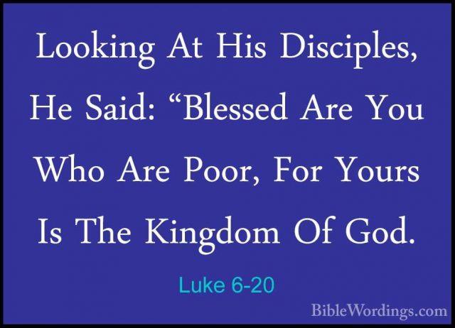 Luke 6-20 - Looking At His Disciples, He Said: "Blessed Are You WLooking At His Disciples, He Said: "Blessed Are You Who Are Poor, For Yours Is The Kingdom Of God. 