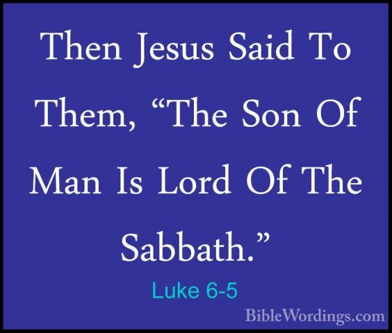 Luke 6-5 - Then Jesus Said To Them, "The Son Of Man Is Lord Of ThThen Jesus Said To Them, "The Son Of Man Is Lord Of The Sabbath." 