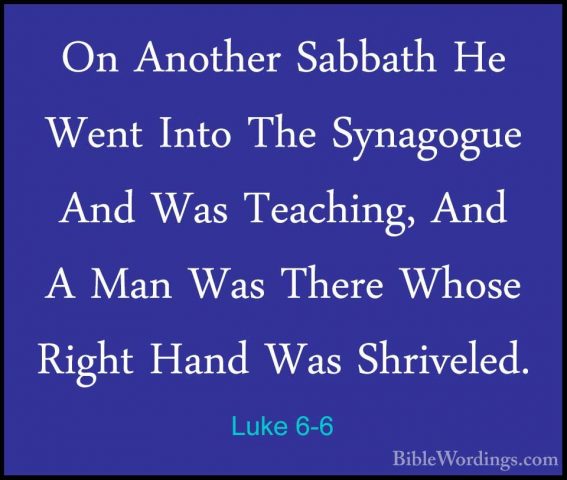 Luke 6-6 - On Another Sabbath He Went Into The Synagogue And WasOn Another Sabbath He Went Into The Synagogue And Was Teaching, And A Man Was There Whose Right Hand Was Shriveled. 