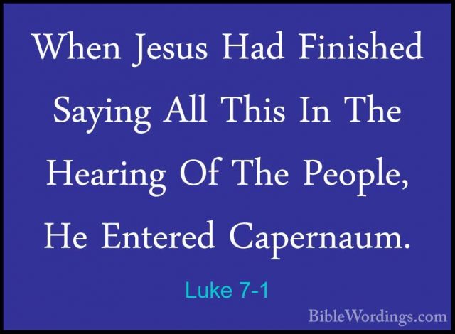 Luke 7-1 - When Jesus Had Finished Saying All This In The HearingWhen Jesus Had Finished Saying All This In The Hearing Of The People, He Entered Capernaum. 