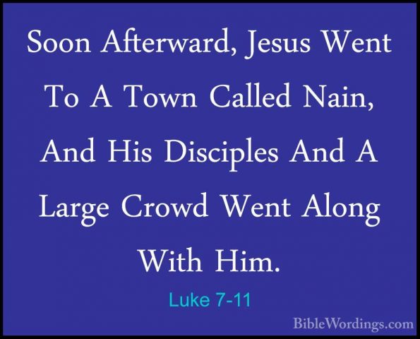 Luke 7-11 - Soon Afterward, Jesus Went To A Town Called Nain, AndSoon Afterward, Jesus Went To A Town Called Nain, And His Disciples And A Large Crowd Went Along With Him. 