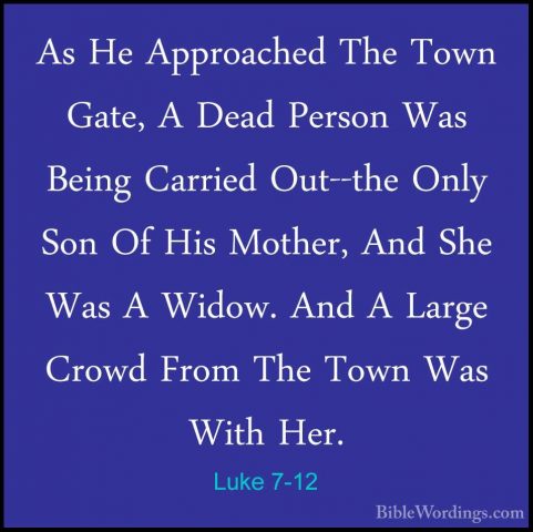 Luke 7-12 - As He Approached The Town Gate, A Dead Person Was BeiAs He Approached The Town Gate, A Dead Person Was Being Carried Out--the Only Son Of His Mother, And She Was A Widow. And A Large Crowd From The Town Was With Her. 