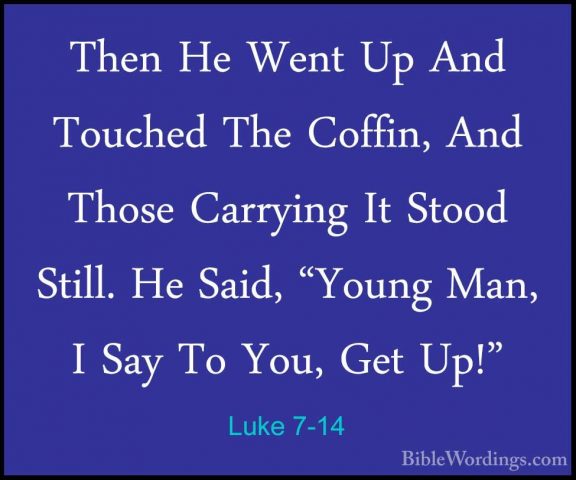 Luke 7-14 - Then He Went Up And Touched The Coffin, And Those CarThen He Went Up And Touched The Coffin, And Those Carrying It Stood Still. He Said, "Young Man, I Say To You, Get Up!" 