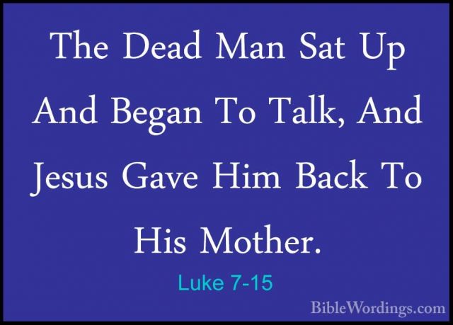 Luke 7-15 - The Dead Man Sat Up And Began To Talk, And Jesus GaveThe Dead Man Sat Up And Began To Talk, And Jesus Gave Him Back To His Mother. 