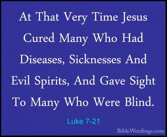 Luke 7-21 - At That Very Time Jesus Cured Many Who Had Diseases,At That Very Time Jesus Cured Many Who Had Diseases, Sicknesses And Evil Spirits, And Gave Sight To Many Who Were Blind. 