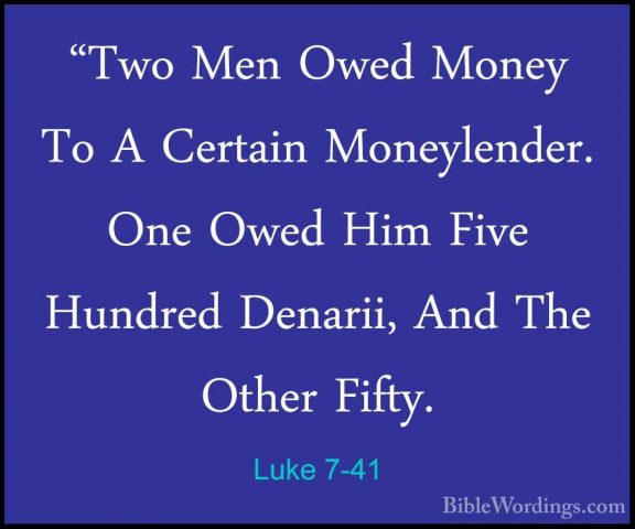Luke 7-41 - "Two Men Owed Money To A Certain Moneylender. One Owe"Two Men Owed Money To A Certain Moneylender. One Owed Him Five Hundred Denarii, And The Other Fifty. 