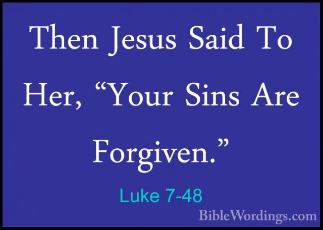 Luke 7-48 - Then Jesus Said To Her, "Your Sins Are Forgiven."Then Jesus Said To Her, "Your Sins Are Forgiven." 