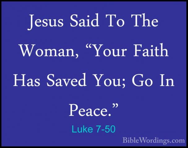 Luke 7-50 - Jesus Said To The Woman, "Your Faith Has Saved You; GJesus Said To The Woman, "Your Faith Has Saved You; Go In Peace."