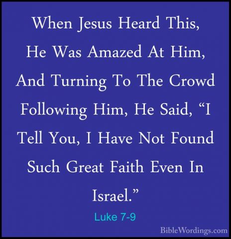 Luke 7-9 - When Jesus Heard This, He Was Amazed At Him, And TurniWhen Jesus Heard This, He Was Amazed At Him, And Turning To The Crowd Following Him, He Said, "I Tell You, I Have Not Found Such Great Faith Even In Israel." 