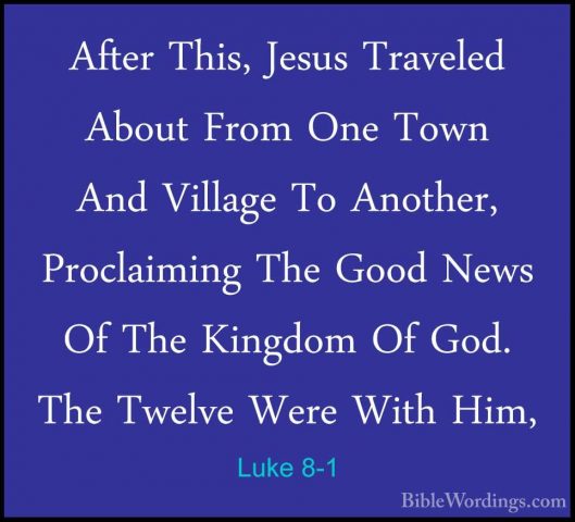 Luke 8-1 - After This, Jesus Traveled About From One Town And VilAfter This, Jesus Traveled About From One Town And Village To Another, Proclaiming The Good News Of The Kingdom Of God. The Twelve Were With Him, 