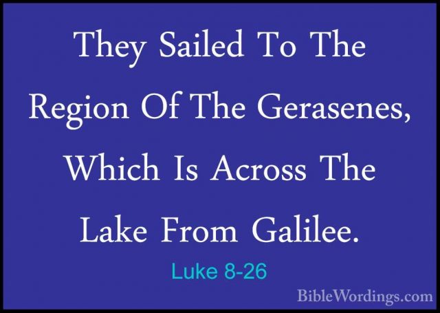 Luke 8-26 - They Sailed To The Region Of The Gerasenes, Which IsThey Sailed To The Region Of The Gerasenes, Which Is Across The Lake From Galilee. 
