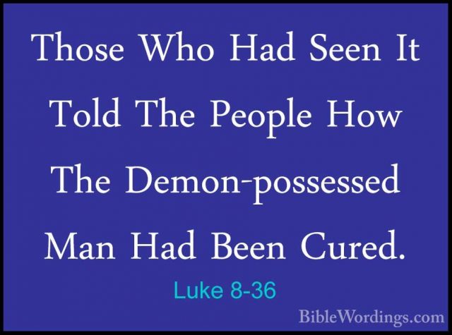 Luke 8-36 - Those Who Had Seen It Told The People How The Demon-pThose Who Had Seen It Told The People How The Demon-possessed Man Had Been Cured. 