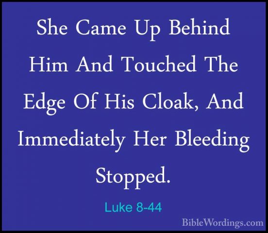 Luke 8-44 - She Came Up Behind Him And Touched The Edge Of His ClShe Came Up Behind Him And Touched The Edge Of His Cloak, And Immediately Her Bleeding Stopped. 