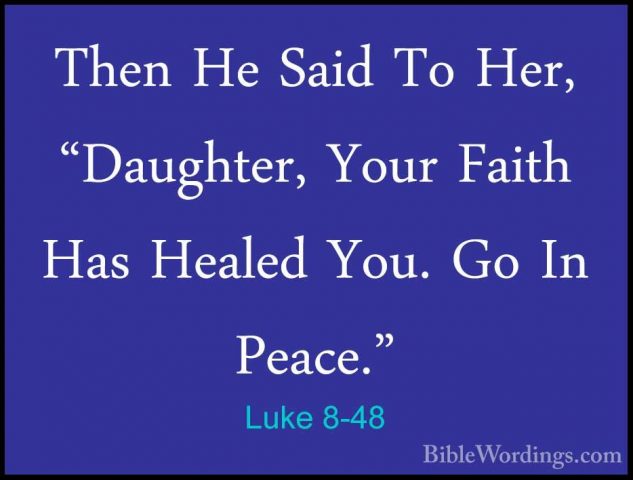 Luke 8-48 - Then He Said To Her, "Daughter, Your Faith Has HealedThen He Said To Her, "Daughter, Your Faith Has Healed You. Go In Peace." 
