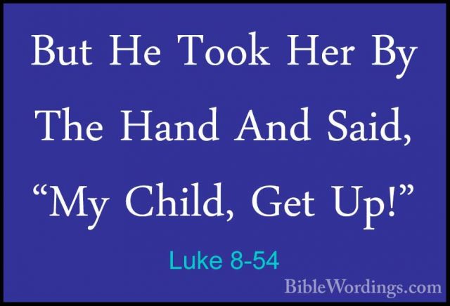 Luke 8-54 - But He Took Her By The Hand And Said, "My Child, GetBut He Took Her By The Hand And Said, "My Child, Get Up!" 